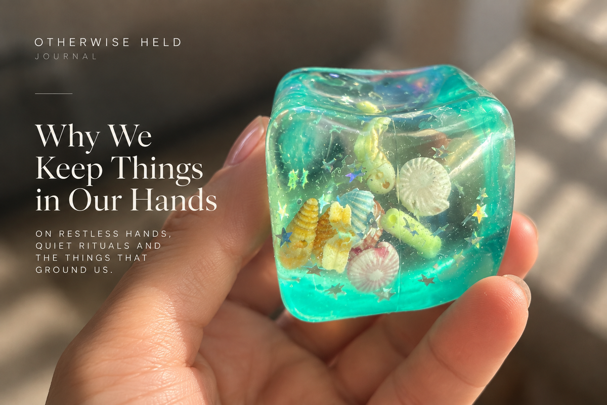 OTHERWISE HELD WHY WE KEEP THINGS IN OUR HANDS FIDGET TOYS